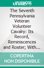 The Seventh Pennsylvania Veteran Volunteer Cavalry: Its Record, Reminiscences and Roster; With an Appendix. E-book. Formato PDF ebook di William B. Sipes