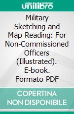 Military Sketching and Map Reading: For Non-Commissioned Officers (Illustrated). E-book. Formato PDF ebook