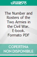 The Number and Rosters of the Two Armies in the Civil War. E-book. Formato PDF ebook di Gates P. Thruston