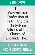 The Westminster Confession of Faith: And the Thirty-Nine Articles of the Church of England; The Legal, Moral, and Religious Aspects of Subscription to Them. E-book. Formato PDF ebook di James Donaldson