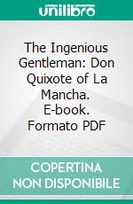 The Ingenious Gentleman: Don Quixote of La Mancha. E-book. Formato PDF ebook