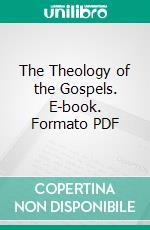 The Theology of the Gospels. E-book. Formato PDF ebook di James Moffatt