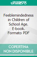 Feeblemindedness in Children of School Age. E-book. Formato PDF ebook