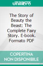 The Story of Beauty the Beast: The Complete Fairy Story. E-book. Formato PDF ebook