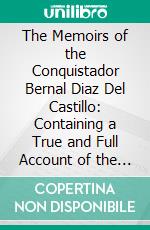 The Memoirs of the Conquistador Bernal Diaz Del Castillo: Containing a True and Full Account of the Discovery and Conquest of Mexico and New Spain. E-book. Formato PDF ebook