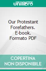 Our Protestant Forefathers. E-book. Formato PDF ebook di William Stephen Gilly