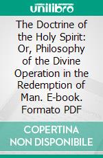 The Doctrine of the Holy Spirit: Or, Philosophy of the Divine Operation in the Redemption of Man. E-book. Formato PDF ebook