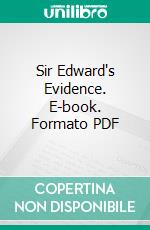 Sir Edward's Evidence. E-book. Formato PDF ebook di Edmund von Mach