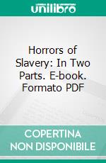 Horrors of Slavery: In Two Parts. E-book. Formato PDF