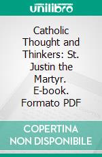 Catholic Thought and Thinkers: St. Justin the Martyr. E-book. Formato PDF ebook