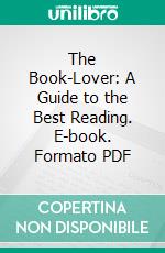 The Book-Lover: A Guide to the Best Reading. E-book. Formato PDF ebook