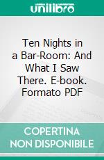 Ten Nights in a Bar-Room: And What I Saw There. E-book. Formato PDF ebook