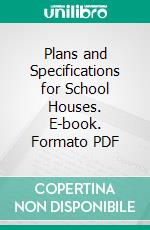 Plans and Specifications for School Houses. E-book. Formato PDF ebook