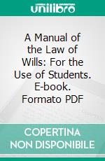 A Manual of the Law of Wills: For the Use of Students. E-book. Formato PDF ebook