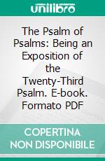 The Psalm of Psalms: Being an Exposition of the Twenty-Third Psalm. E-book. Formato PDF