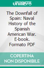 The Downfall of Spain: Naval History of the Spanish American War. E-book. Formato PDF ebook