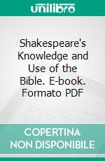 Shakespeare's Knowledge and Use of the Bible. E-book. Formato PDF ebook