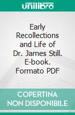 Early Recollections and Life of Dr. James Still. E-book. Formato PDF ebook di James Still