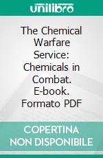 The Chemical Warfare Service: Chemicals in Combat. E-book. Formato PDF ebook di Brooks E. Kleber