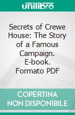 Secrets of Crewe House: The Story of a Famous Campaign. E-book. Formato PDF ebook di Campbell Stuart