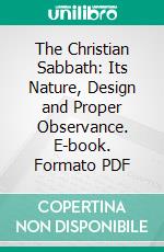 The Christian Sabbath: Its Nature, Design and Proper Observance. E-book. Formato PDF ebook di Robert L. Dabney