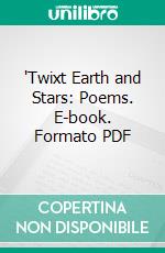 'Twixt Earth and Stars: Poems. E-book. Formato PDF ebook