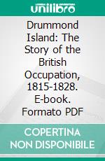 Drummond Island: The Story of the British Occupation, 1815-1828. E-book. Formato PDF ebook