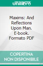 Maxims: And Reflections Upon Man. E-book. Formato PDF ebook di Francis