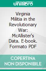 Virginia Militia in the Revolutionary War: McAllister's Data. E-book. Formato PDF ebook