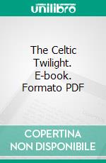 The Celtic Twilight. E-book. Formato PDF