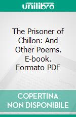 The Prisoner of Chillon: And Other Poems. E-book. Formato PDF ebook di lord byron