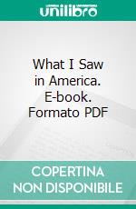 What I Saw in America. E-book. Formato PDF ebook