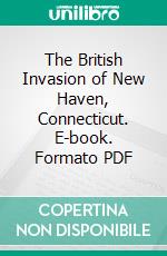 The British Invasion of New Haven, Connecticut. E-book. Formato PDF ebook di Charles Hervey Townshend