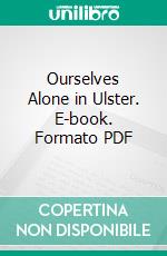 Ourselves Alone in Ulster. E-book. Formato PDF ebook