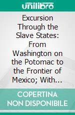 Excursion Through the Slave States: From Washington on the Potomac to the Frontier of Mexico; With Sketches of Popular Manners and Geological Notices. E-book. Formato PDF ebook