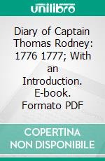 Diary of Captain Thomas Rodney: 1776 1777; With an Introduction. E-book. Formato PDF ebook di Cæsar A. Rodney