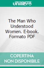 The Man Who Understood Women. E-book. Formato PDF ebook