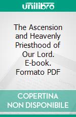 The Ascension and Heavenly Priesthood of Our Lord. E-book. Formato PDF ebook di William Milligan