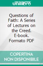 Questions of Faith: A Series of Lectures on the Creed. E-book. Formato PDF