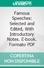 Famous Speeches: Selected and Edited, With Introductory Notes. E-book. Formato PDF ebook