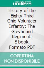 History of the Eighty-Third Ohio Volunteer Infantry: The Greyhound Regiment. E-book. Formato PDF ebook