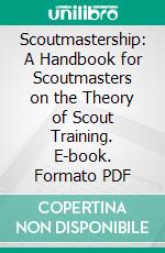 Scoutmastership: A Handbook for Scoutmasters on the Theory of Scout Training. E-book. Formato PDF ebook