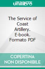 The Service of Coast Artillery. E-book. Formato PDF