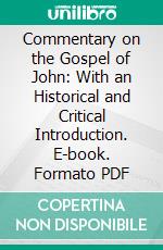 Commentary on the Gospel of John: With an Historical and Critical Introduction. E-book. Formato PDF ebook