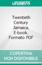 Twentieth Century Jamaica. E-book. Formato PDF ebook di H. G. De Lisser