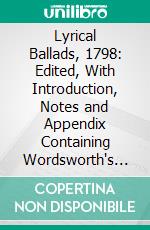 Lyrical Ballads, 1798: Edited, With Introduction, Notes and Appendix Containing Wordsworth's Preface of 1800. E-book. Formato PDF ebook di Samuel Taylor Coleridge