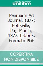Penman's Art Journal, 1877: Pottsville, Pa;, March, 1877. E-book. Formato PDF ebook