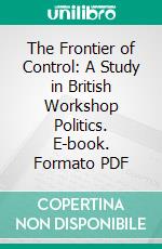 The Frontier of Control: A Study in British Workshop Politics. E-book. Formato PDF ebook