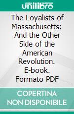 The Loyalists of Massachusetts: And the Other Side of the American Revolution. E-book. Formato PDF ebook