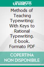 Methods of Teaching Typewriting: With Keys to Rational Typewriting. E-book. Formato PDF ebook di Rupert P. Sorelle